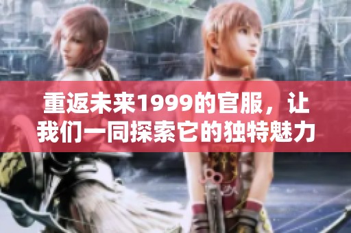 重返未来1999的官服，让我们一同探索它的独特魅力与故事！