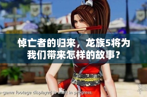 悼亡者的归来，龙族5将为我们带来怎样的故事？