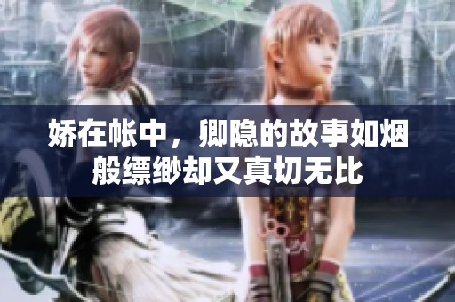 娇在帐中，卿隐的故事如烟般缥缈却又真切无比