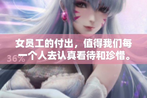女员工的付出，值得我们每一个人去认真看待和珍惜。