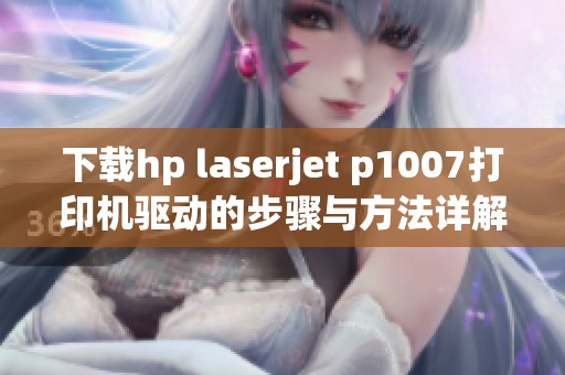 下载hp laserjet p1007打印机驱动的步骤与方法详解