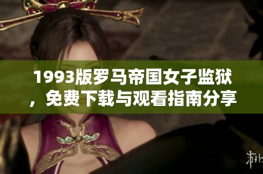 1993版罗马帝国女子监狱，免费下载与观看指南分享