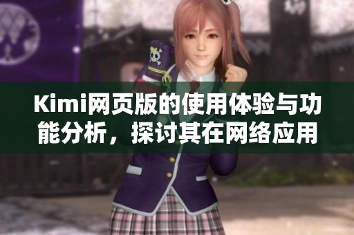Kimi网页版的使用体验与功能分析，探讨其在网络应用中的优势与不足