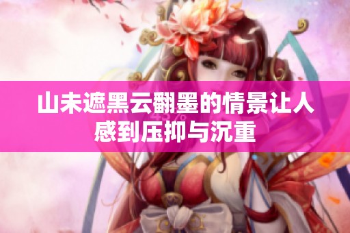 山未遮黑云翻墨的情景让人感到压抑与沉重