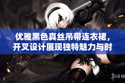 优雅黑色真丝吊带连衣裙，开叉设计展现独特魅力与时尚感