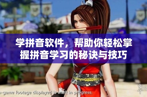 学拼音软件，帮助你轻松掌握拼音学习的秘诀与技巧