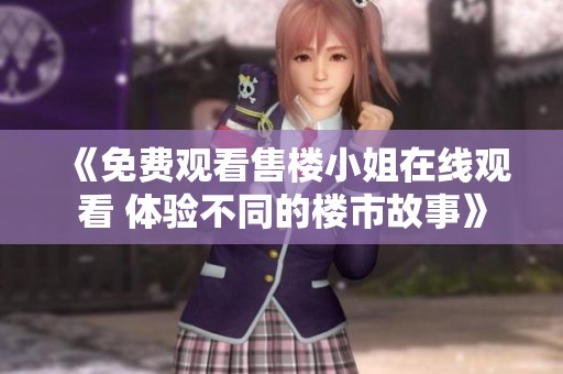 《免费观看售楼小姐在线观看 体验不同的楼市故事》