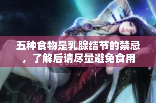 五种食物是乳腺结节的禁忌，了解后请尽量避免食用
