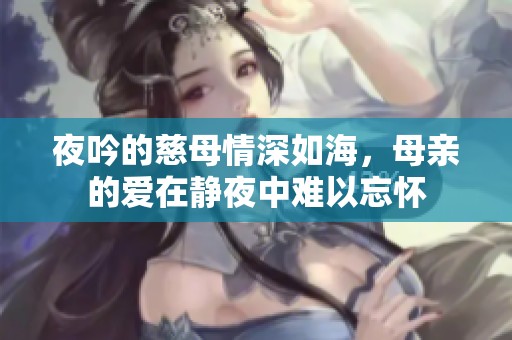 夜吟的慈母情深如海，母亲的爱在静夜中难以忘怀