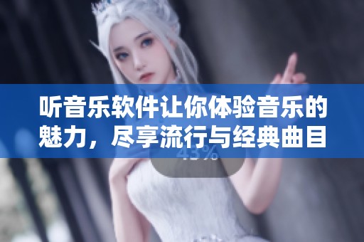 听音乐软件让你体验音乐的魅力，尽享流行与经典曲目乐趣