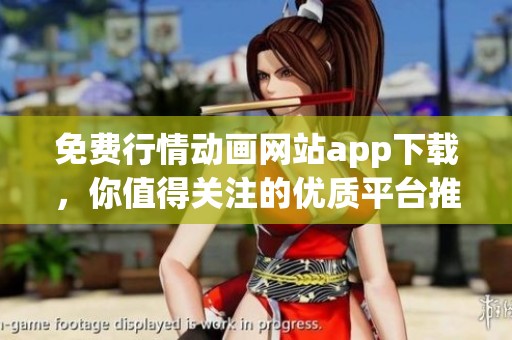 免费行情动画网站app下载，你值得关注的优质平台推荐