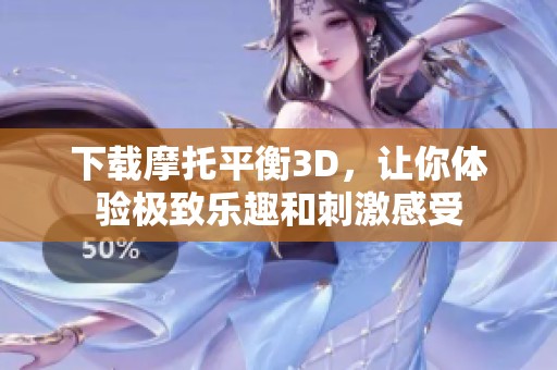 下载摩托平衡3D，让你体验极致乐趣和刺激感受