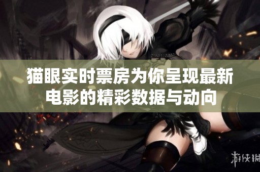 猫眼实时票房为你呈现最新电影的精彩数据与动向