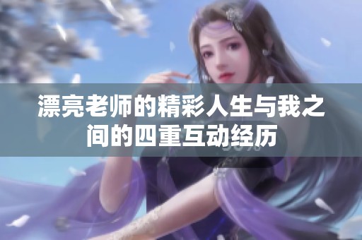 漂亮老师的精彩人生与我之间的四重互动经历