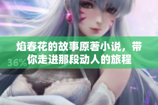 焰春花的故事原著小说，带你走进那段动人的旅程