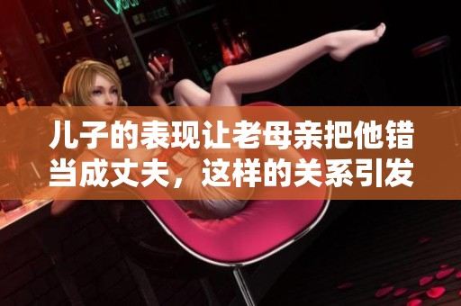 儿子的表现让老母亲把他错当成丈夫，这样的关系引发了什么问题