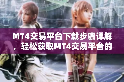 MT4交易平台下载步骤详解，轻松获取MT4交易平台的使用方式