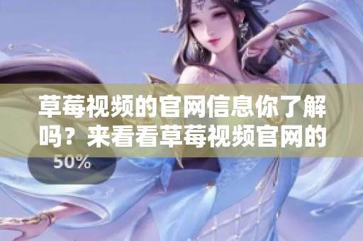 草莓视频的官网信息你了解吗？来看看草莓视频官网的最新动态吧