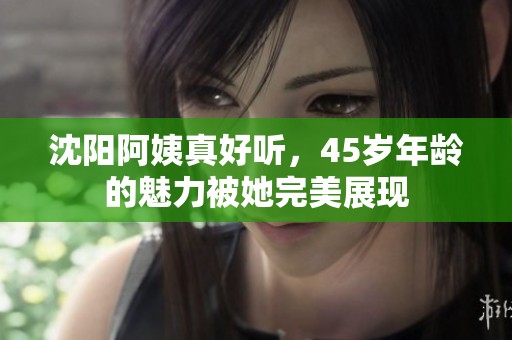 沈阳阿姨真好听，45岁年龄的魅力被她完美展现