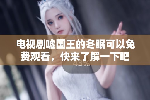 电视剧嘘国王的冬眠可以免费观看，快来了解一下吧
