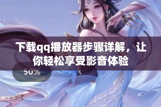 下载qq播放器步骤详解，让你轻松享受影音体验