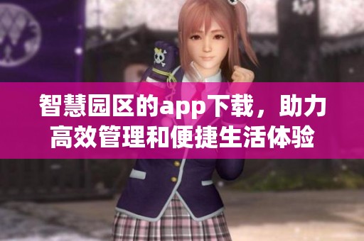 智慧园区的app下载，助力高效管理和便捷生活体验