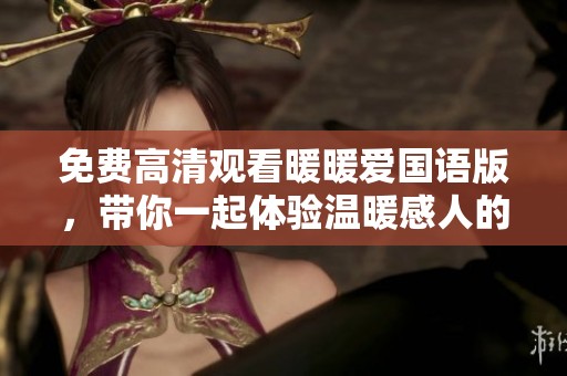 免费高清观看暖暖爱国语版，带你一起体验温暖感人的故事