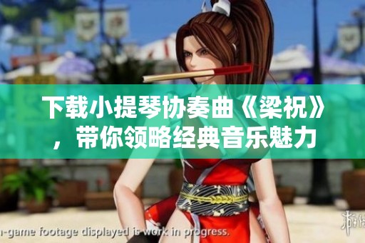 下载小提琴协奏曲《梁祝》，带你领略经典音乐魅力