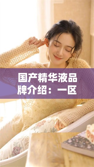 国产精华液品牌介绍：一区二三值得关注的优质选择
