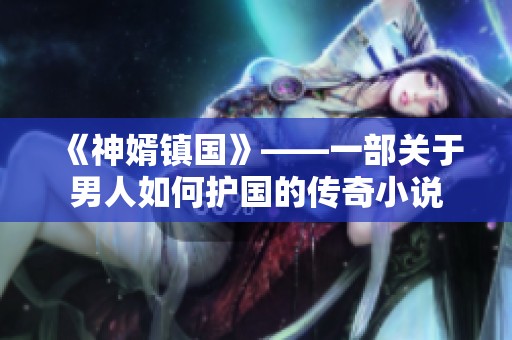 《神婿镇国》——一部关于男人如何护国的传奇小说