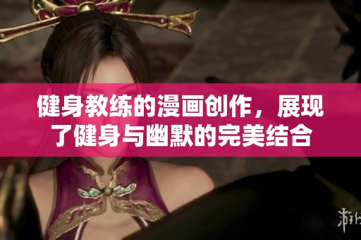 健身教练的漫画创作，展现了健身与幽默的完美结合