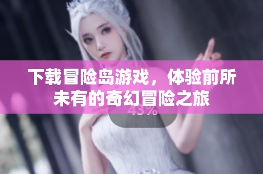 下载冒险岛游戏，体验前所未有的奇幻冒险之旅