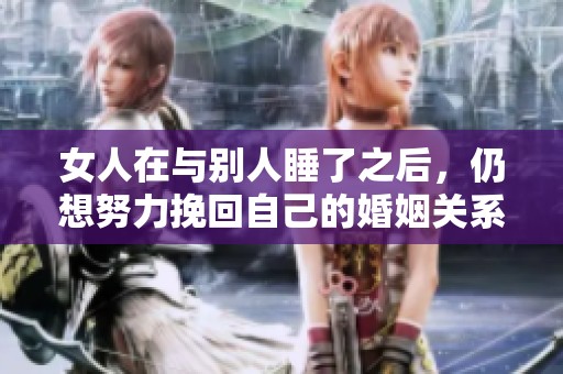 女人在与别人睡了之后，仍想努力挽回自己的婚姻关系