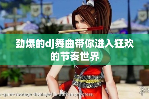 劲爆的dj舞曲带你进入狂欢的节奏世界