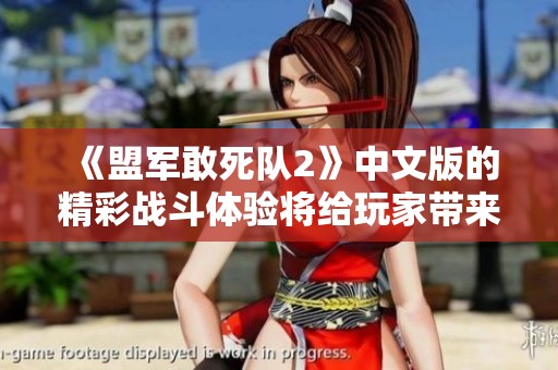 《盟军敢死队2》中文版的精彩战斗体验将给玩家带来什么样的挑战和乐趣呢