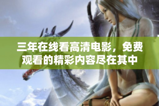 三年在线看高清电影，免费观看的精彩内容尽在其中