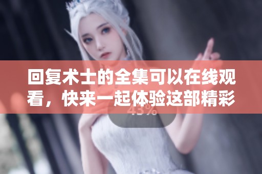 回复术士的全集可以在线观看，快来一起体验这部精彩的作品吧！