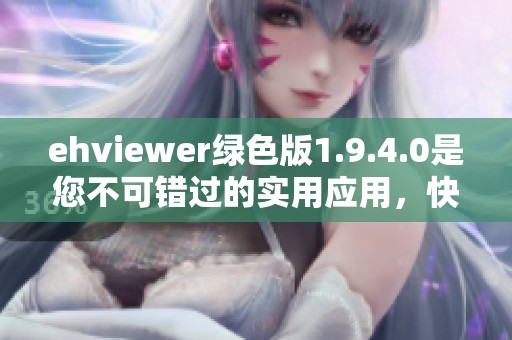 ehviewer绿色版1.9.4.0是您不可错过的实用应用，快来下载体验它的强大功能吧