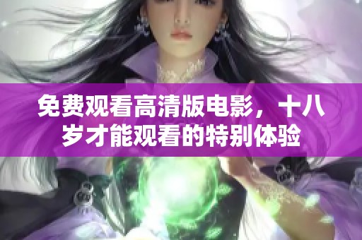 免费观看高清版电影，十八岁才能观看的特别体验