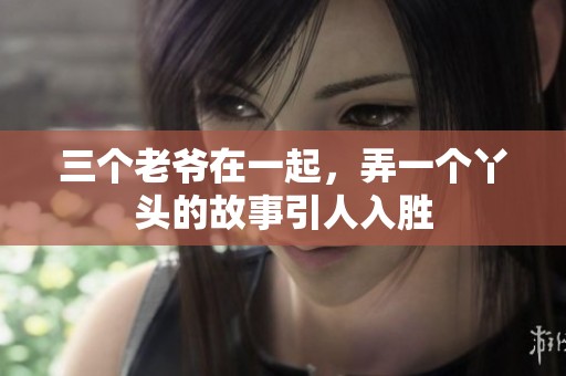 三个老爷在一起，弄一个丫头的故事引人入胜