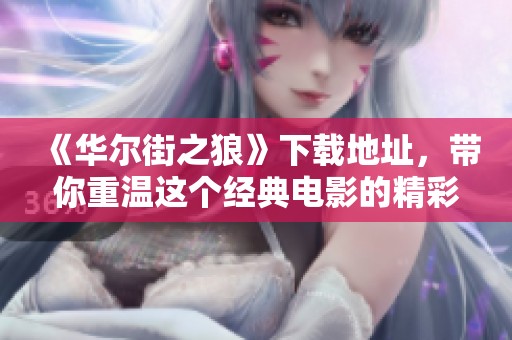 《华尔街之狼》下载地址，带你重温这个经典电影的精彩内容