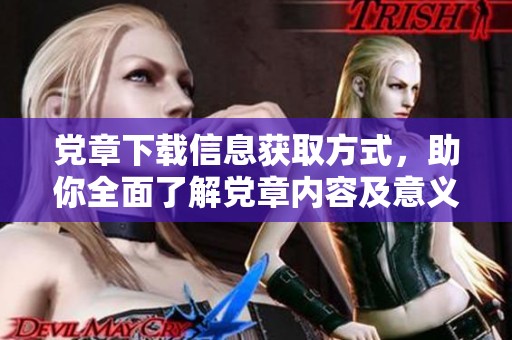 党章下载信息获取方式，助你全面了解党章内容及意义