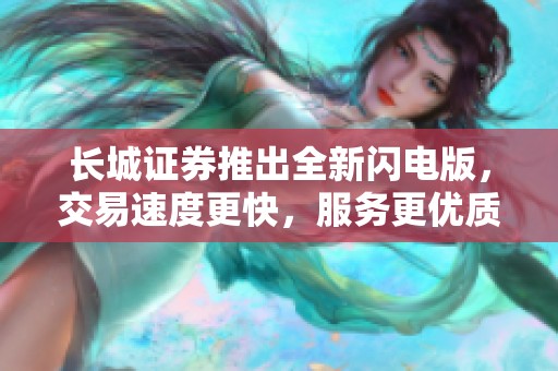 长城证券推出全新闪电版，交易速度更快，服务更优质！