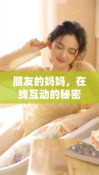 朋友的妈妈，在线互动的秘密，不容错过的精彩体验