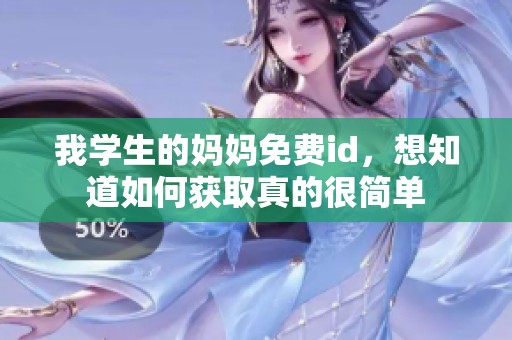 我学生的妈妈免费id，想知道如何获取真的很简单