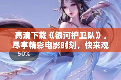 高清下载《银河护卫队》，尽享精彩电影时刻，快来观看吧！