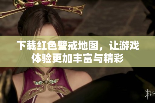 下载红色警戒地图，让游戏体验更加丰富与精彩