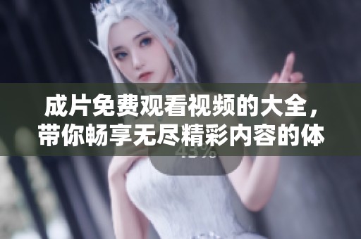 成片免费观看视频的大全，带你畅享无尽精彩内容的体验