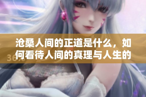 沧桑人间的正道是什么，如何看待人间的真理与人生的起伏