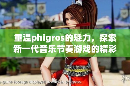 重温phigros的魅力，探索新一代音乐节奏游戏的精彩体验